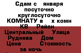 Сдам с 5 января посуточно круглосуточно КОМНАТУ в 3- х комн КВ  › Район ­ Центральный  › Улица ­ Руднева  › Дом ­ 54  › Цена ­ 600 › Стоимость за ночь ­ 600 › Стоимость за час ­ 100 - Хабаровский край, Хабаровск г. Недвижимость » Квартиры аренда посуточно   